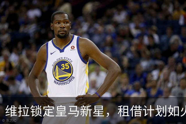 维拉锁定皇马新星，租借计划如火如荼